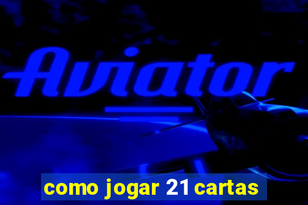 como jogar 21 cartas